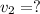 v_{2} = ?