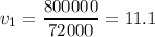 v_{1} = \dfrac{800000}{72000} = 11.1