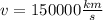 v = 150000 \frac{km}{s}