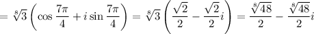 =\sqrt[8]{3} \left(\cos\dfrac{7\pi}{4} +i\sin\dfrac{7\pi}{4}\right)=\sqrt[8]{3} \left(\dfrac{\sqrt{2} }{2}-\dfrac{\sqrt{2} }{2}i\right)=\dfrac{\sqrt[8]{48} }{2} -\dfrac{\sqrt[8]{48} }{2}i