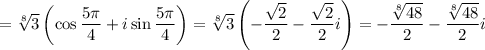 =\sqrt[8]{3} \left(\cos\dfrac{5\pi}{4} +i\sin\dfrac{5\pi}{4}\right)=\sqrt[8]{3} \left(-\dfrac{\sqrt{2} }{2}-\dfrac{\sqrt{2} }{2}i\right)=-\dfrac{\sqrt[8]{48} }{2} -\dfrac{\sqrt[8]{48} }{2}i