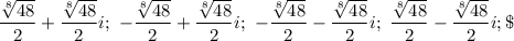 \dfrac{\sqrt[8]{48} }{2} +\dfrac{\sqrt[8]{48} }{2}i;\ -\dfrac{\sqrt[8]{48} }{2} +\dfrac{\sqrt[8]{48} }{2}i;\ -\dfrac{\sqrt[8]{48} }{2} -\dfrac{\sqrt[8]{48} }{2}i;\ \dfrac{\sqrt[8]{48} }{2} -\dfrac{\sqrt[8]{48} }{2}i;\