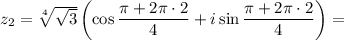 z_2 =\sqrt[4]{\sqrt{3} } \left(\cos\dfrac{\pi+2\pi \cdot2}{4} +i\sin\dfrac{\pi+2\pi\cdot2}{4}\right)=