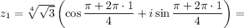 z_1 =\sqrt[4]{\sqrt{3} } \left(\cos\dfrac{\pi+2\pi \cdot1}{4} +i\sin\dfrac{\pi+2\pi\cdot1}{4}\right)=