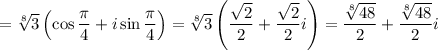 =\sqrt[8]{3} \left(\cos\dfrac{\pi}{4} +i\sin\dfrac{\pi}{4}\right)=\sqrt[8]{3} \left(\dfrac{\sqrt{2} }{2} +\dfrac{\sqrt{2} }{2}i\right)=\dfrac{\sqrt[8]{48} }{2} +\dfrac{\sqrt[8]{48} }{2}i