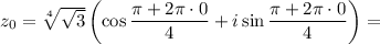 z_0 =\sqrt[4]{\sqrt{3} } \left(\cos\dfrac{\pi+2\pi \cdot0}{4} +i\sin\dfrac{\pi+2\pi\cdot0}{4}\right)=