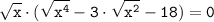 \displaystyle \tt \sqrt{x} \cdot (\sqrt{x^4}-3 \cdot \sqrt{x^2}-18) =0