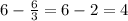 6-\frac{6}{3} =6-2=4