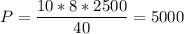 P = \dfrac{10*8*2500}{40}= 5000