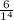 \frac{6}{1^{4} }