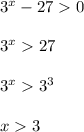 3^{x} - 27 0\\\\3^{x} 27\\\\3^{x} 3^{3} \\\\x3