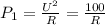 P_1=\frac{U^2}{R} =\frac{100}{R}