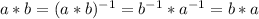 a*b=(a*b)^{-1}=b^{-1}*a^{-1}=b*a