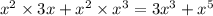 {x}^{2} \times 3x + {x}^{2} \times {x}^{3} = 3 {x}^{3} + {x}^{5}