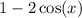 1 - 2 \cos(x)