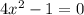 4 {x}^{2} - 1 = 0