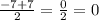 \frac{-7+7}{2} =\frac{0}{2} =0