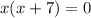 x(x+7)=0