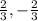 \frac{2}{3}, - \frac{2}{3}