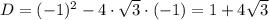 D=(-1)^2-4\cdot\sqrt{3} \cdot(-1)=1+4\sqrt{3}