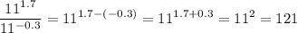 \displaystyle \frac{11^{1.7} }{11^{-0.3} } =11^{1.7-(-0.3)} =11^{1.7+0.3}=11^2=121