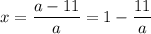 x = \dfrac{a - 11}{a} = 1 - \dfrac{11}{a}