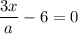 \dfrac{3x}{a} - 6 = 0