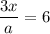 \dfrac{3x}{a} = 6