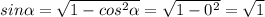 sin\alpha =\sqrt{1-cos^{2}\alpha } =\sqrt{1-0^{2} } =\sqrt{1}