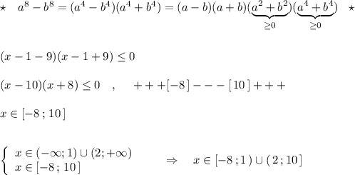 \star \ \ \ a^8-b^8=(a^4-b^4)(a^4+b^4)=(a-b)(a+b)(\underbrace {a^2+b^2}_{\geq 0})(\underbrace {a^4+b^4}_{\geq 0})\ \ \star \\\\\\(x-1-9)(x-1+9)\leq 0\\\\(x-10)(x+8)\leq 0\ \ \ ,\ \ \ \ +++[-8\, ]---[\, 10\, ]+++\\\\x\in [-8\, ;\, 10\, ]\\\\\\\left\{\begin{array}{l}x\in (-\infty ;1)\cup (2;+\infty )\\x\in [-8\, ;\, 10\, ]\end{array}\right\qquad \Rightarrow \quad x\in [-8\, ;1\, )\cup (\, 2\, ;10\, ]