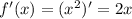 f'(x) = (x^2)' = 2x