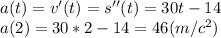 a(t)=v'(t)=s''(t)= 30t -14\\a(2)=30*2-14=46(m/c^2)