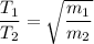 \dfrac{T_1}{T_2} = \sqrt{\dfrac{m_1}{m_2} }