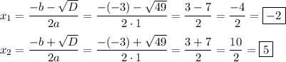 {x}_{1}=\dfrac{-b-\sqrt{D}}{2a}=\dfrac{-(-3)-\sqrt{49}}{2\cdot1}=\dfrac{3-7}{2}=\dfrac{-4}{2}=\boxed{-2} \\ \\ {x}_{2}=\dfrac{-b+\sqrt{D}}{2a}=\dfrac{-(-3)+\sqrt{49}}{2\cdot1}=\dfrac{3+7}{2}=\dfrac{10}{2}=\boxed{5}