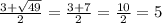 \frac{3+\sqrt{49} }{2}=\frac{3+7}{2}=\frac{10}{2} =5