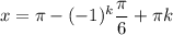 x=\pi-(-1)^k\dfrac{\pi}{6} +\pi k