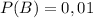 P(B)=0,01