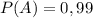 P(A)=0,99