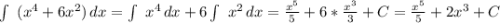 \int\ {(x^4+6x^2)} \, dx = \int\ {x^4} \, dx +6\int\ {x^2} \, dx=\frac{x^5}{5} +6*\frac{x^3}{3} +C=\frac{x^5}{5} +2x^3 +C