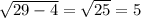 \sqrt{29 - 4} = \sqrt{25} = 5