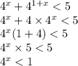 {4}^{x} + {4}^{1 + x} < 5 \\ {4}^{x} + 4 \times {4}^{x} < 5 \\ {4}^{x} (1 + 4) < 5 \\ {4}^{x} \times 5 < 5 \\ {4}^{x} < 1