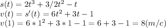 s(t)=2t^3+3/2t^2-t \\v(t)=s'(t) = 6t^{2} +3t-1\\v(1)= 6*1^{2} +3*1-1=6+3-1=8 (m/c)\\