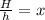 \frac{H}{h}=x