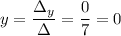 y=\dfrac{\Delta_y}{\Delta} =\dfrac{0}{7} =0