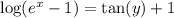 \log(e^x - 1) = \tan(y) + 1