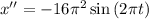 x^{\prime\prime} = - 16{\pi ^2}\sin \left( {2\pi t} \right)