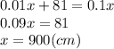 0.01x + 81 = 0.1x\\0.09x = 81\\x = 900 (cm)