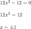 12{x}^{2}-12=0 \\ \\ 12x^2=12 \\ \\ x=\pm 1