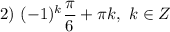 2) \ (-1)^{k} \dfrac{\pi}{6} + \pi k, \ k \in Z