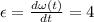 \epsilon =\frac{d\omega (t)}{dt}=4